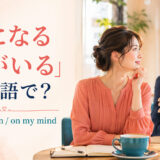 「気になる人がいる」は英語で？interested in・on my mind・want to know better