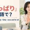 「きっぱり」は英語で？firmly・clearly・flatly・once and for all