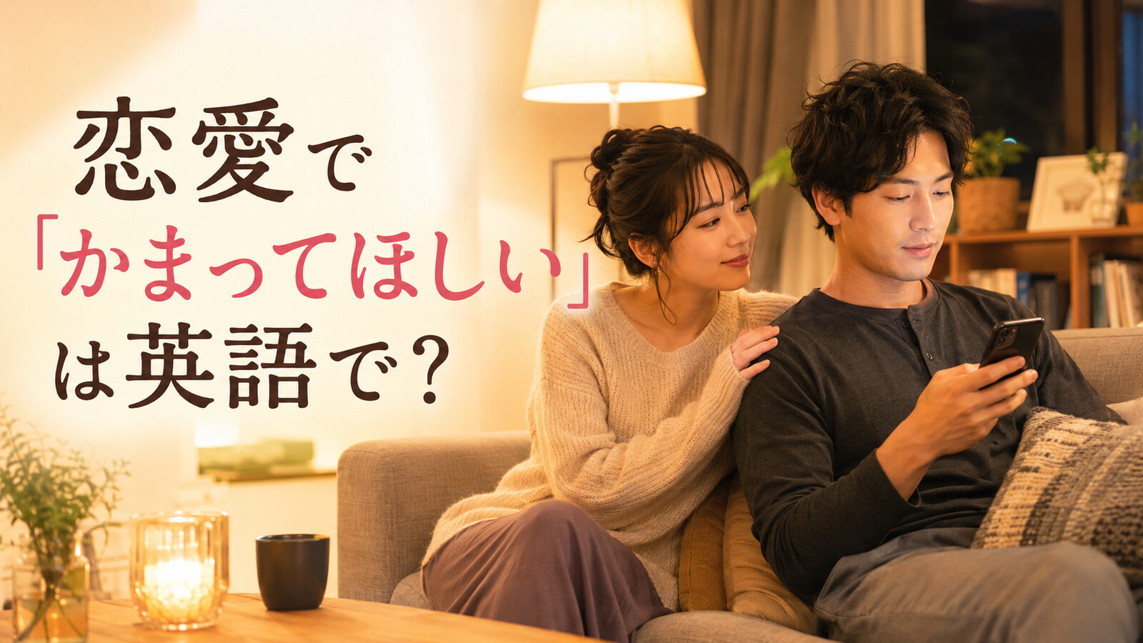 恋人に「かまってほしい」は英語で？attentionだけに頼らない自然な伝え方