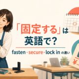 「固定する」は英語で？fasten・secure・lock inの違い
