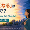「暗くなる」は英語で？get dark・grow dark・turn darkの違い