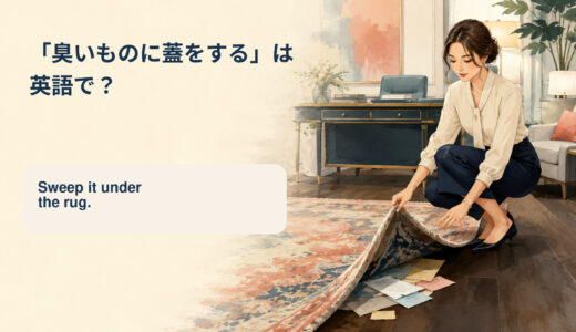 「臭いものに蓋をする」は英語で？sweep it under the rugの意味