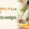 「くし形切りにする」は英語で？cut into wedgesの解説