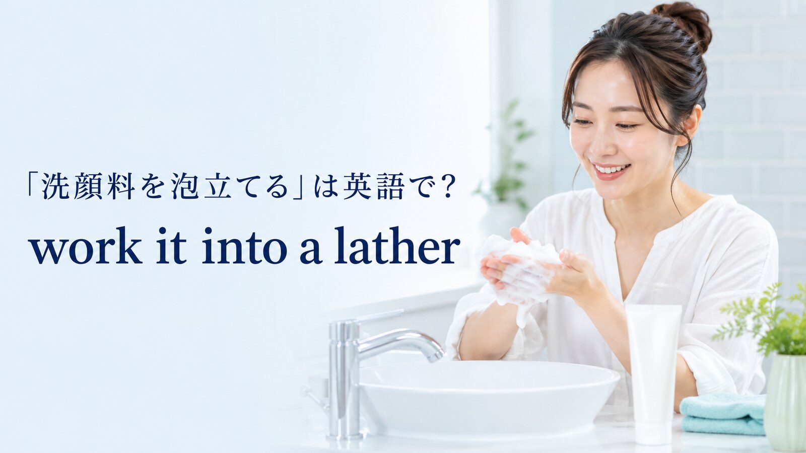 洗顔料を手のひらで泡立てる女性と英語表現 work it into a lather
