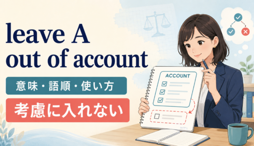 leave A out of accountの意味は？語順・使い方とtake into accountとの違い