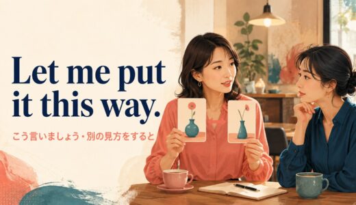 Let me put it this way.の意味は？「こう言いましょう」の使い方と類似表現との違い