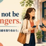 Let’s not be strangers. は「これからも連絡を取り合おう」の意味