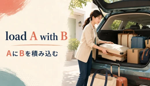 load A with Bの意味は？語順とload B into・onto Aとの違い