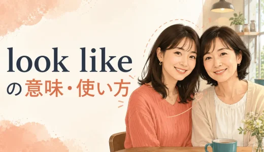 look likeの意味は？be like・look・seemとの違いと使い方