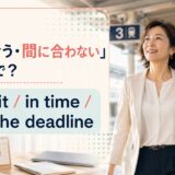 「間に合う・間に合わない」は英語で?make it、in time、meet the deadline