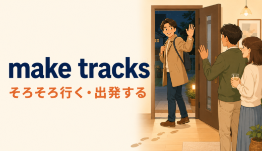 make tracksの意味は？直訳「足跡を作る」が「そろそろ行く」になる使い方