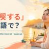 「満喫する」は英語で？enjoy・make the most of・soak upの違い