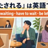 「待たされる」は英語で?be kept waiting・have to wait・be left waiting