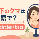 目の下のクマは英語で?dark circlesとbagsの違い