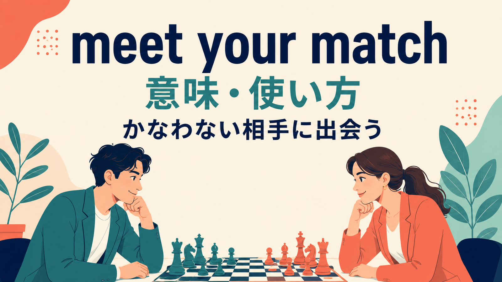 meet your matchの意味は？「自分に匹敵する、またはかなわない相手に出会う」の使い方・ニュアンスと例文