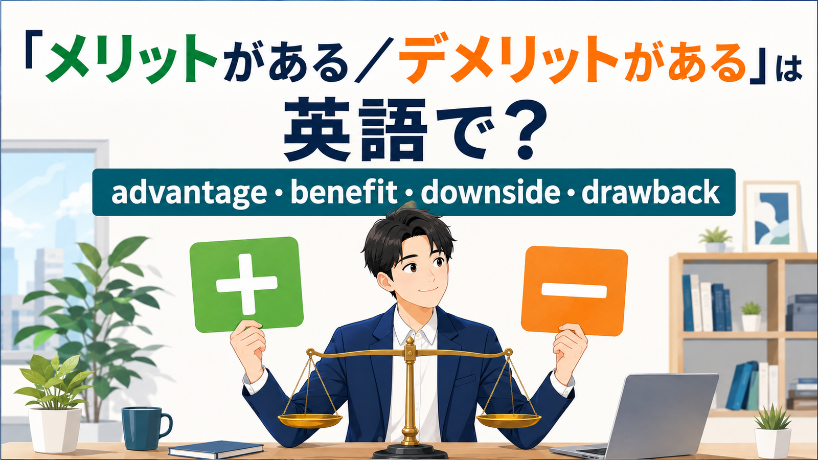 「メリットがある・デメリットがある」の英語表現 advantage・benefit・downside・drawback