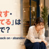 「見放す・見捨てる」は英語で？turn your back on・abandon