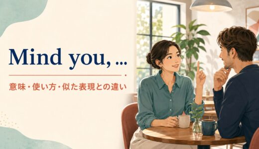 Mind you, …の意味は？「ただしね・とはいえ」の使い方と似た表現との違い
