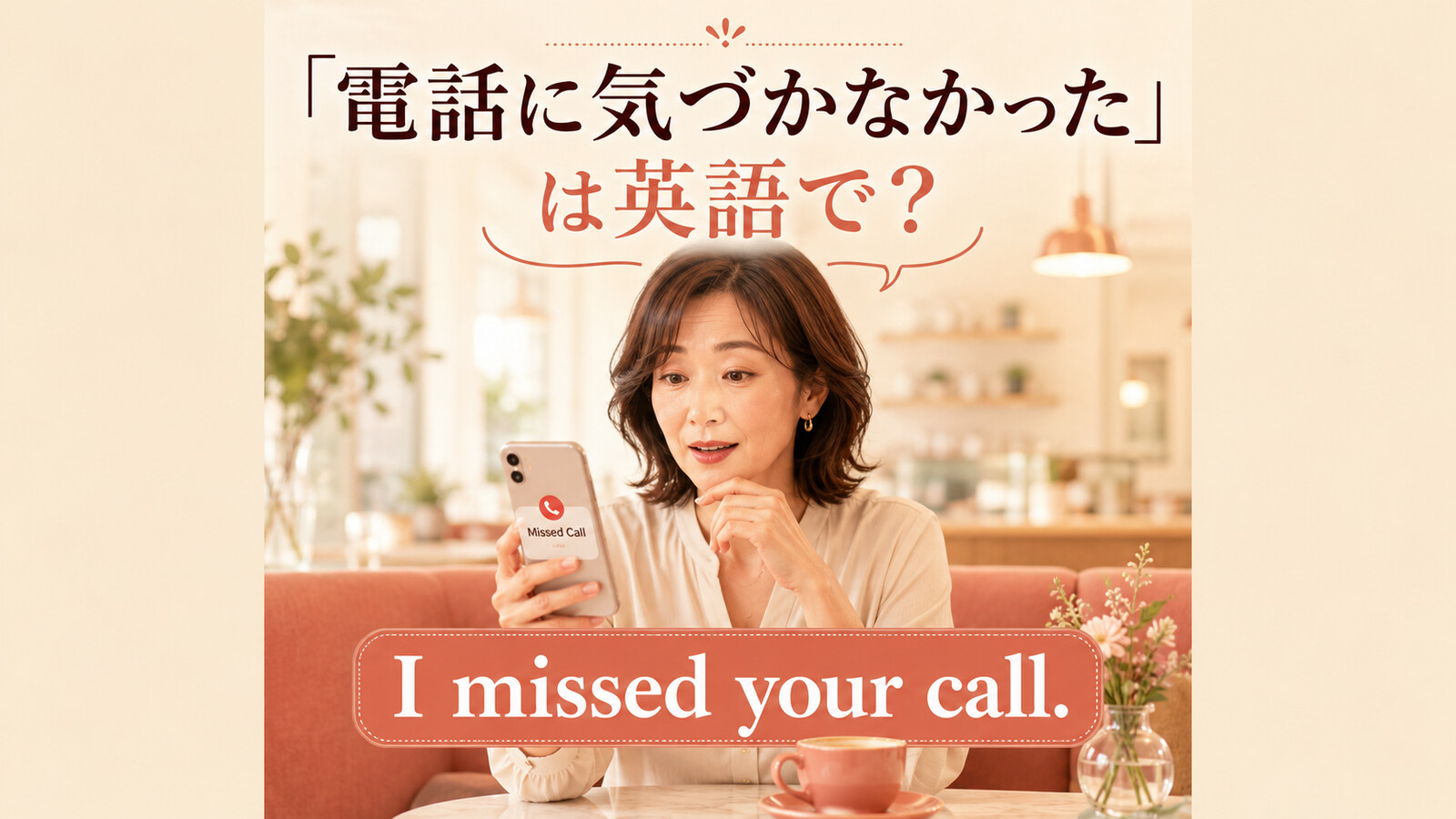「電話に気づかなかった」は英語で？I missed your call.