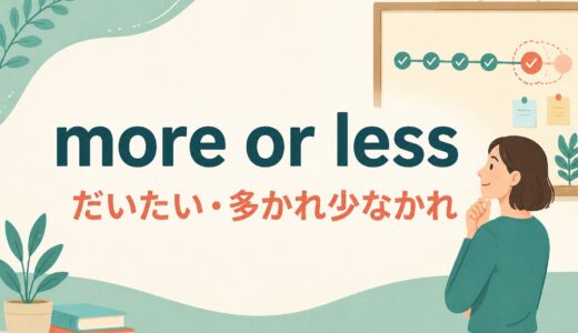 more or lessの意味は？about・almostとの違いと使い方を例文解説