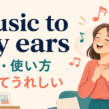 music to my earsの意味・使い方・ニュアンス