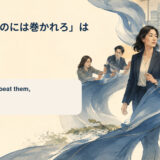 「長いものには巻かれろ」は英語で? If you can’t beat them, join them.