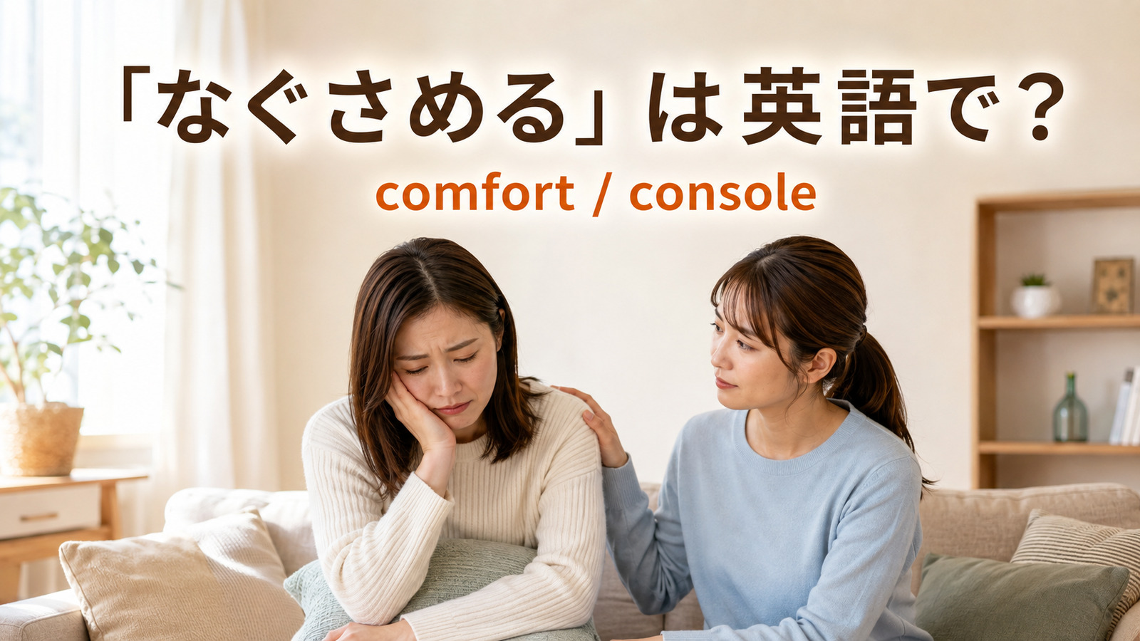 「なぐさめる」は英語で？comfort・console・cheer upの違いと簡単な言い換え