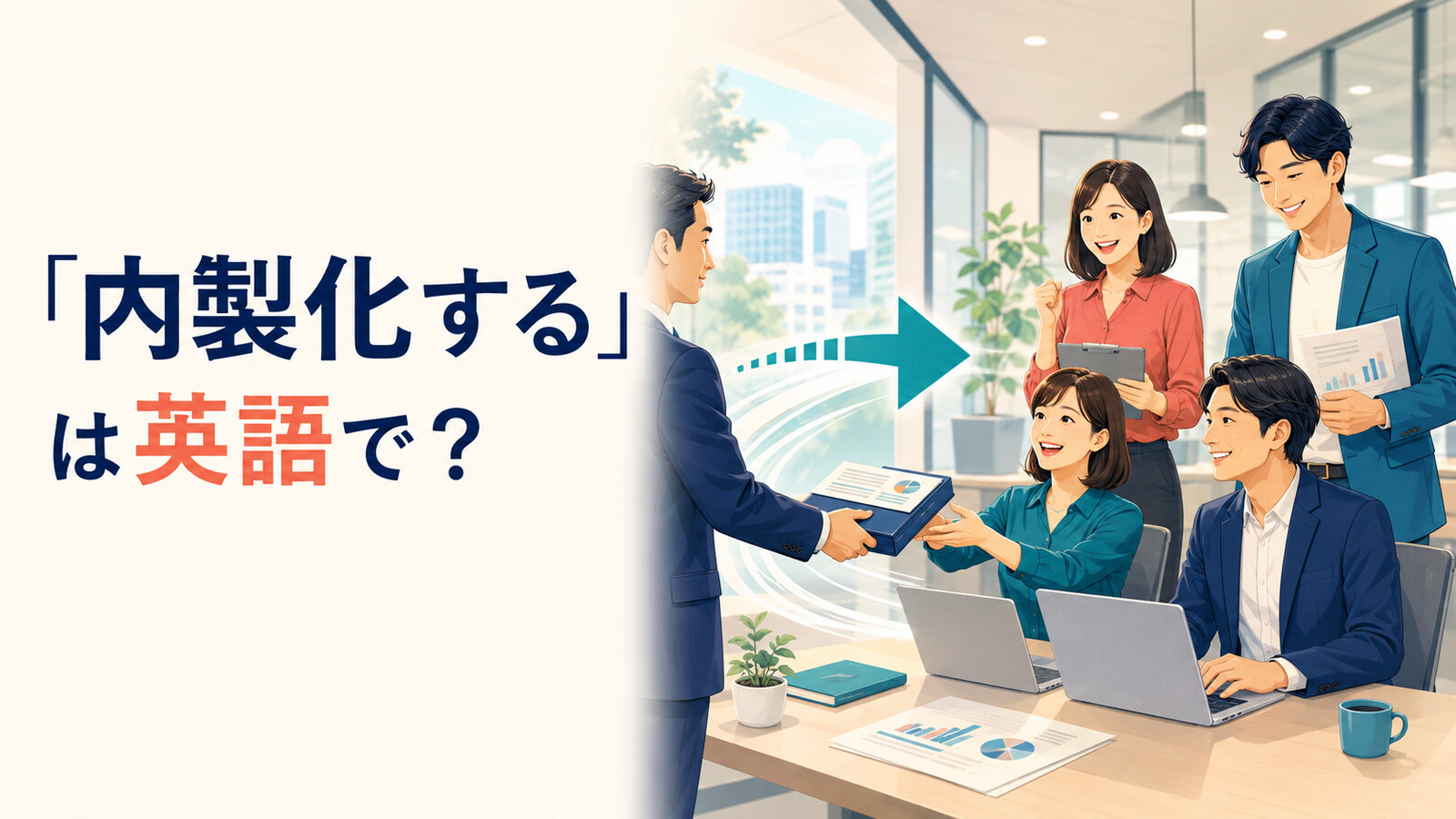 「内製化する」は英語で？外部委託した仕事を社内チームへ移すイメージ