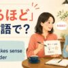 「なるほど」は英語で？I see・That makes sense・No wonder
