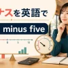 マイナスを英語で｜-5はminus five