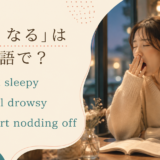 「眠くなる」の英語表現 get sleepy・feel drowsy・nod off