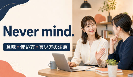 Never mind.の意味は？「もういい・気にしないで」の使い方と注意