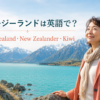 ニュージーランドは英語で？New Zealand・New Zealander・Kiwiの違い