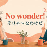 No wonder! そりゃ〜なわけだ、とカフェで話す女性たち
