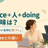 notice＋人＋doingの意味と原形・seeとの違いを解説するアイキャッチ画像