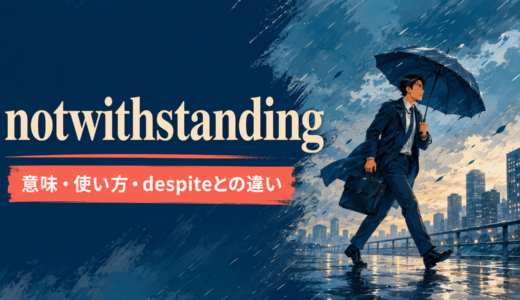 notwithstandingの意味は？使い方・語順とdespiteとの違いを例文解説
