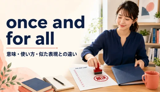 once and for allの意味は？「きっぱり・完全に」の使い方とfor goodとの違い