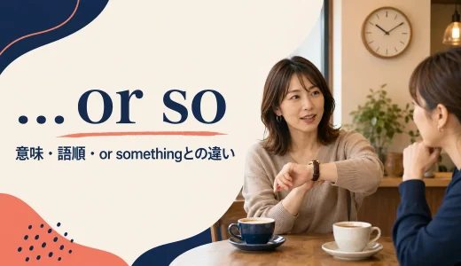 … or soの意味は？「〜くらい」の語順・使い方とor somethingとの違い