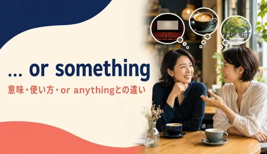 … or somethingの意味は？「〜か何か」の使い方とor anything・or soとの違い