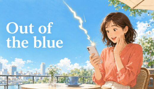 Out of the blueの意味は？「突然・予想外」を表す使い方と例文