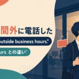 「営業時間外に電話した」outside business hoursとafter hours