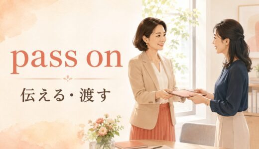 pass onの意味は？「伝える・渡す・見送る」の違いと使い方