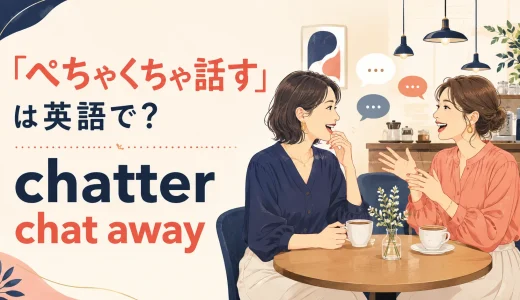 「ぺちゃくちゃ話す」は英語で？chatter・chat away・gossipの違い