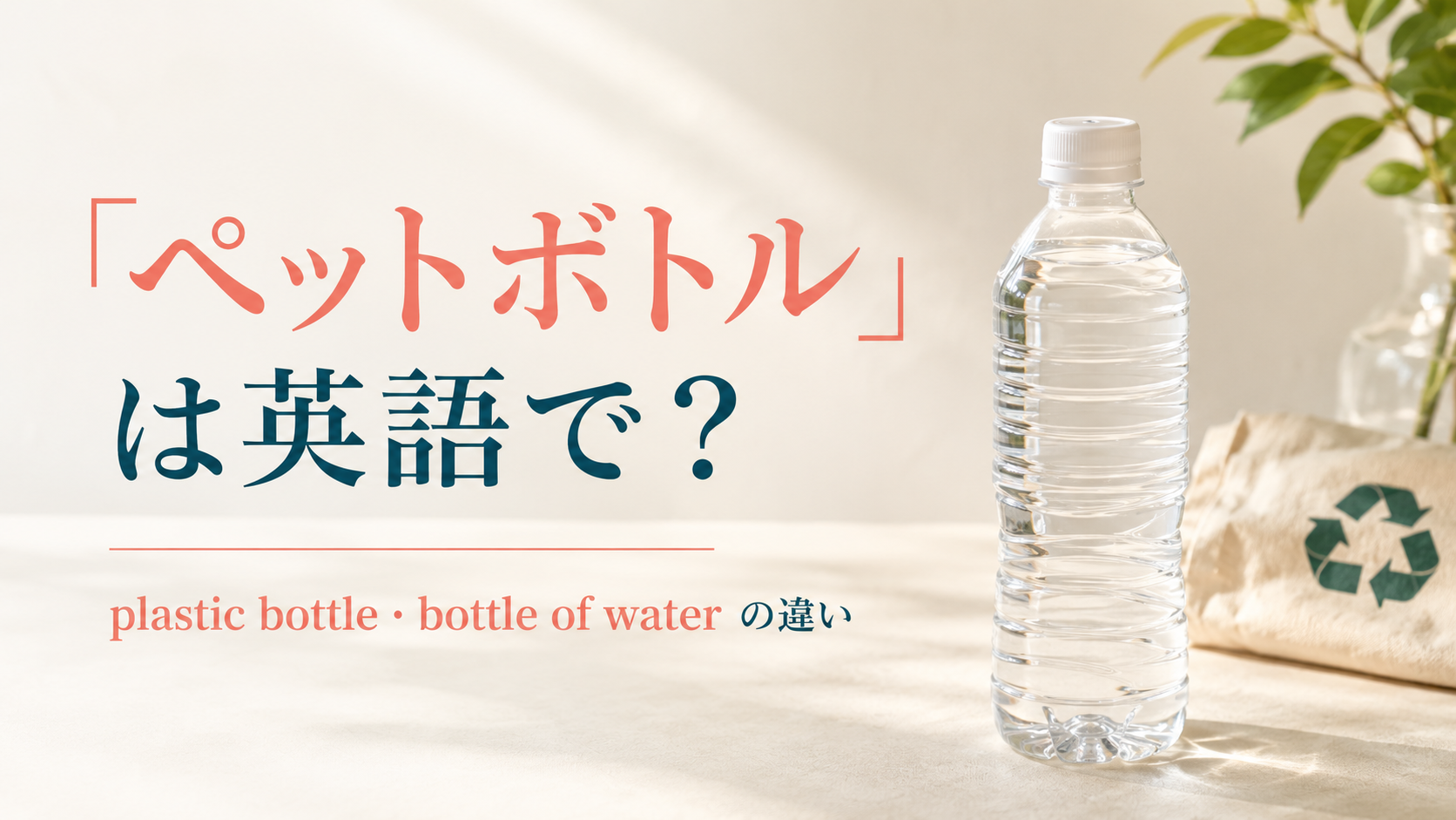 「ペットボトル」は英語で?plastic bottleとbottle of waterの違い