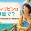 フィリピンは英語で？the Philippines・Filipinoの違い