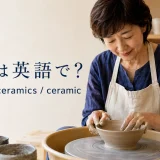 陶芸は英語で?pottery・ceramics・ceramicの違い