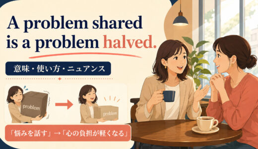 A problem shared is a problem halved.の意味は？使い方・ニュアンスと例文