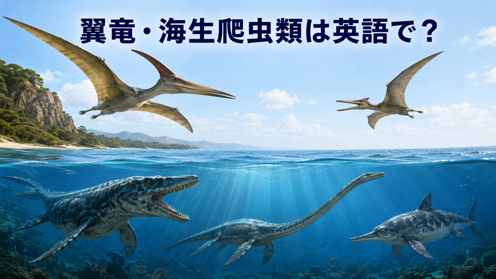 空を飛ぶプテラノドンと海を泳ぐモササウルス・プレシオサウルス・イクチオサウルスと「翼竜・海生爬虫類は英語で？」の文字