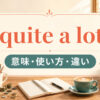 quite a lotの意味・使い方・違いを解説するアイキャッチ画像