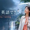 雨は英語で？rain、rainy、rainingの違い